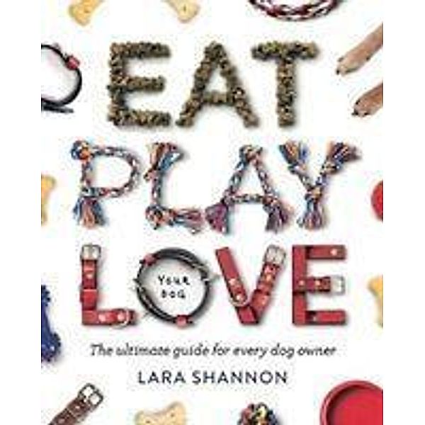 Eat, Play, Love (Your Dog), Lara Shannon