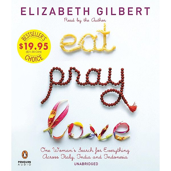 Eat Pray Love: One Woman's Search for Everything Across Italy, India and Indonesia, Elizabeth Gilbert