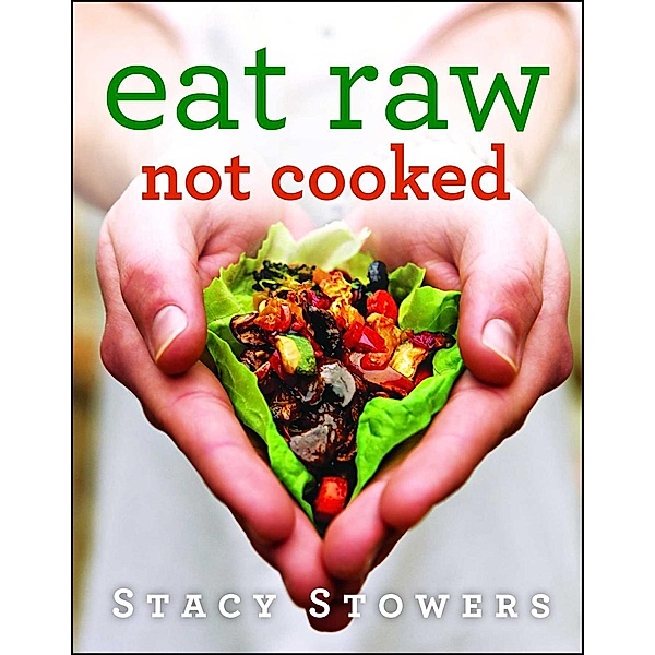 Eat Raw, Not Cooked, Stacy Stowers