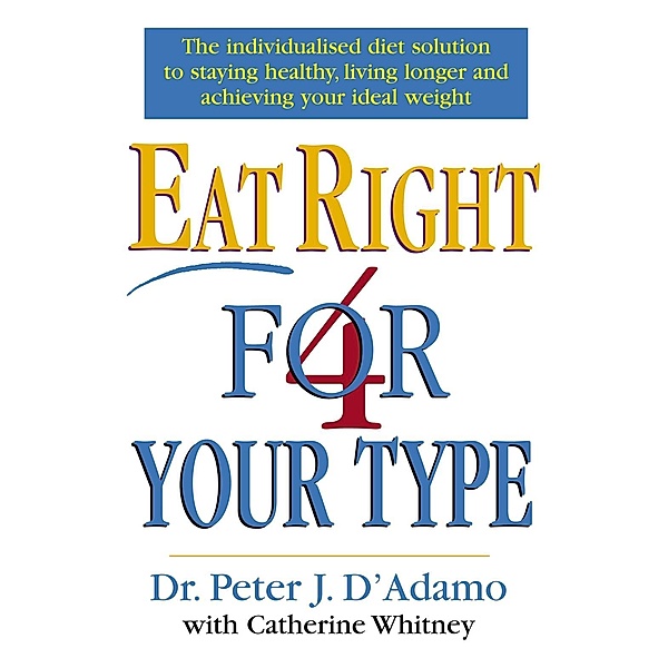 Eat Right 4 Your Type, Peter D'Adamo, Catherine Whitney