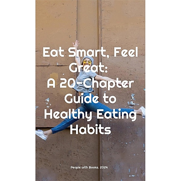 Eat Smart, Feel Great: A 20-Chapter Guide to Healthy Eating Habits, People With Books