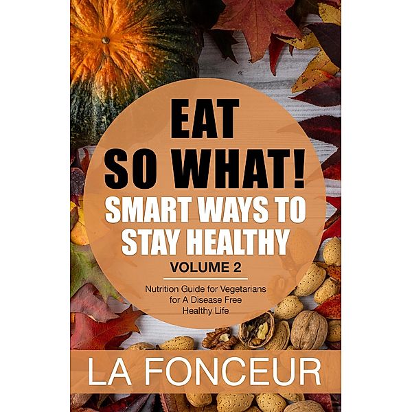Eat So What! Smart Ways to Stay Healthy Volume 2 (Eat So What! Mini Editions, #2) / Eat So What! Mini Editions, La Fonceur