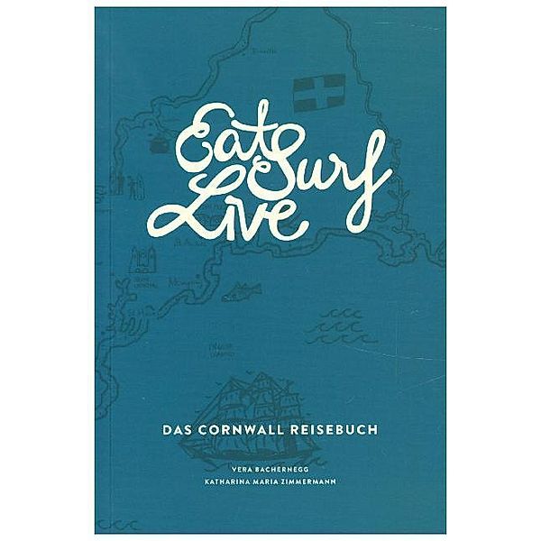 Eat Surf Live: Das Cornwall Reisebuch, Vera Bachernegg, Katharina M. Zimmermann