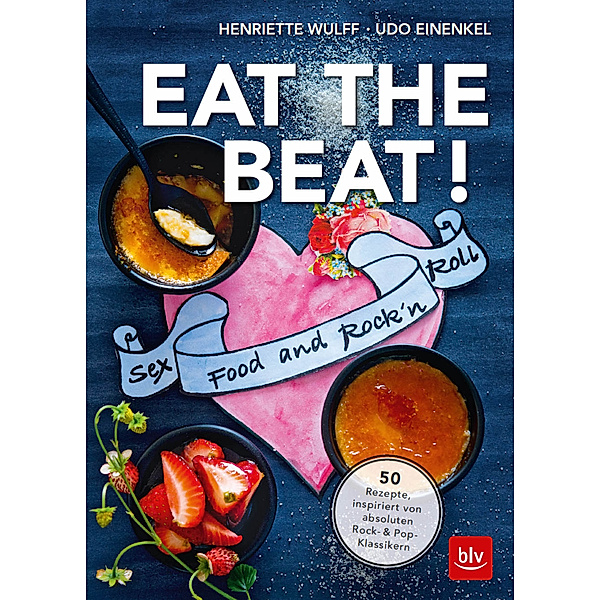EAT THE BEAT ! - Sex Food and Rock'n'Roll, Udo Einenkel, Henriette Wulff