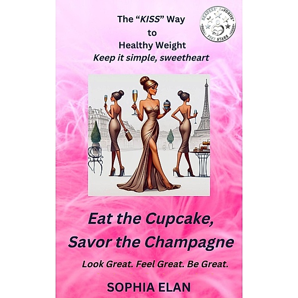 Eat the Cupcake, Savor the Champagne (The KISS Series; Keep it Simple, Sweetheart, #1) / The KISS Series; Keep it Simple, Sweetheart, Sophia Elan