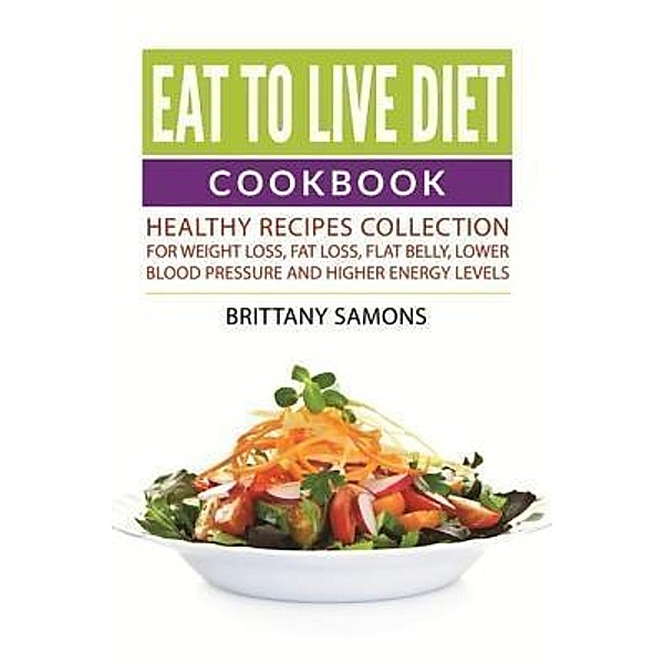 Eat to Live Diet Cookbook / Mihails Konoplovs, Brittany Samons