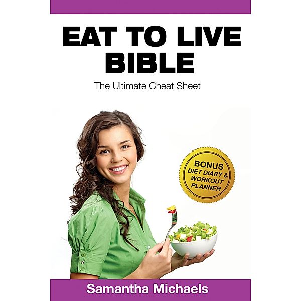Eat To Live Diet: Ultimate Cheat Sheet (With Diet Diary & Workout Planner) / Weight A Bit, Samantha Michaels
