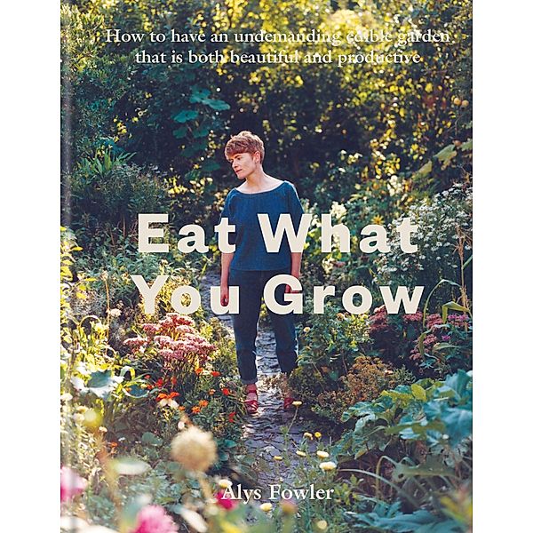 Eat What You Grow, Alys Fowler