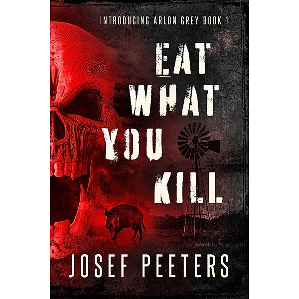 Eat What You Kill: Introducing Arlon Grey (BAM Detective Series, #1) / BAM Detective Series, Josef Peeters