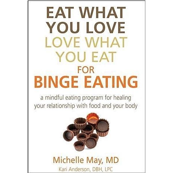 Eat What You Love, Love What You Eat for Binge Eating, Michelle May M. D.