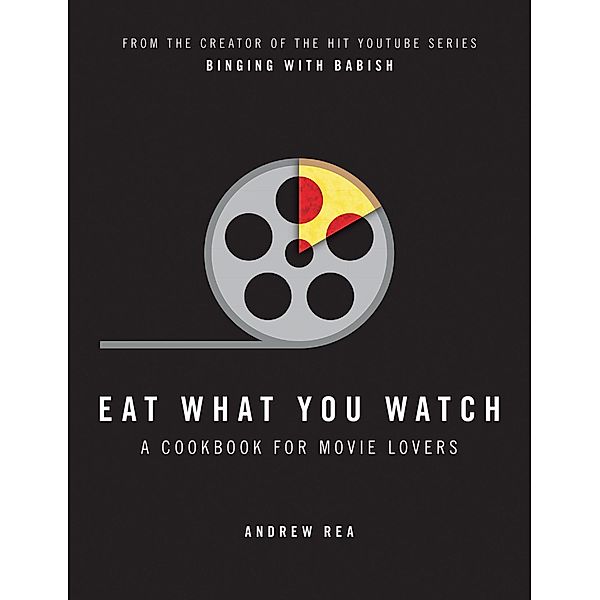 Eat What You Watch: A Cookbook for Movie Lovers, Andrew Rea