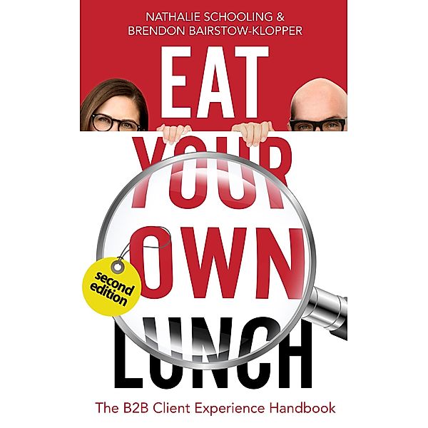 Eat Your Own Lunch: The B2B Client Experience Handbook, Second Edition, Nathalie Schooling, Brendon Bairstow-Klopper