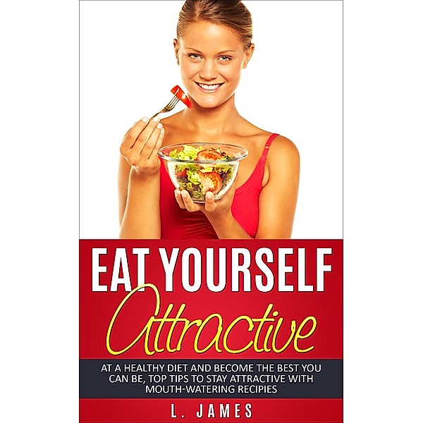 Eat Yourself Attractive (Eat Yourself Series) / Eat Yourself Series, L. James