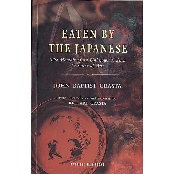 Eaten by the Japanese: The Memoir of an Unknown Indian Prisoner of War, John Baptist Crasta, Richard Crasta