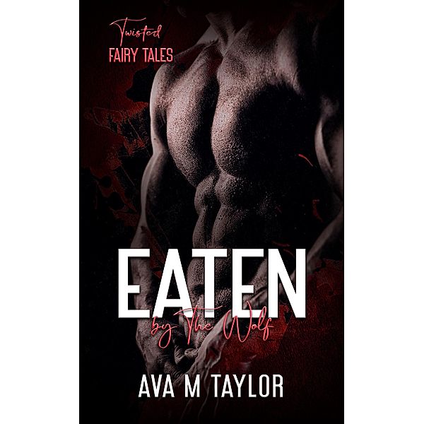 Eaten by the Wolf (Twisted Fairy Tales, #1) / Twisted Fairy Tales, Ava M Taylor