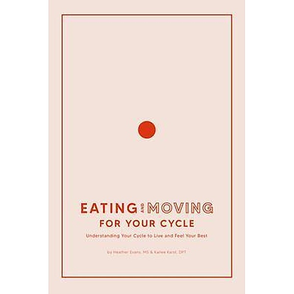 Eating and Moving For Your Cycle, Kailee Karst, Heather Evans