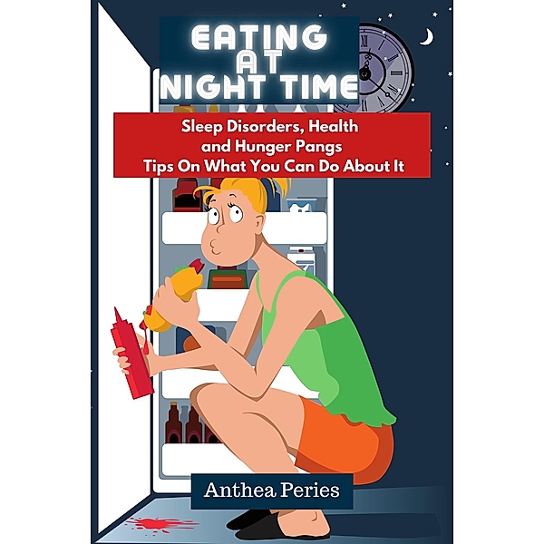 Eating At Night Time: Sleep Disorders, Health and Hunger Pangs: Tips On What You Can Do About It (Eating Disorders) / Eating Disorders, Anthea Peries