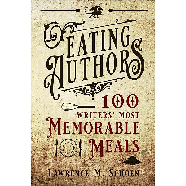 Eating Authors: One Hundred Writers' MostMemorableMeals, Lawrence M. Schoen