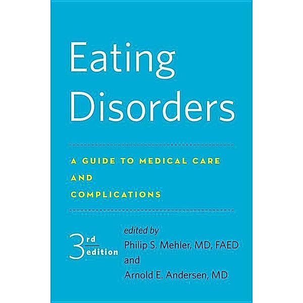 Eating Disorders: A Guide to Medical Care and Complications, Philip S. Mehler