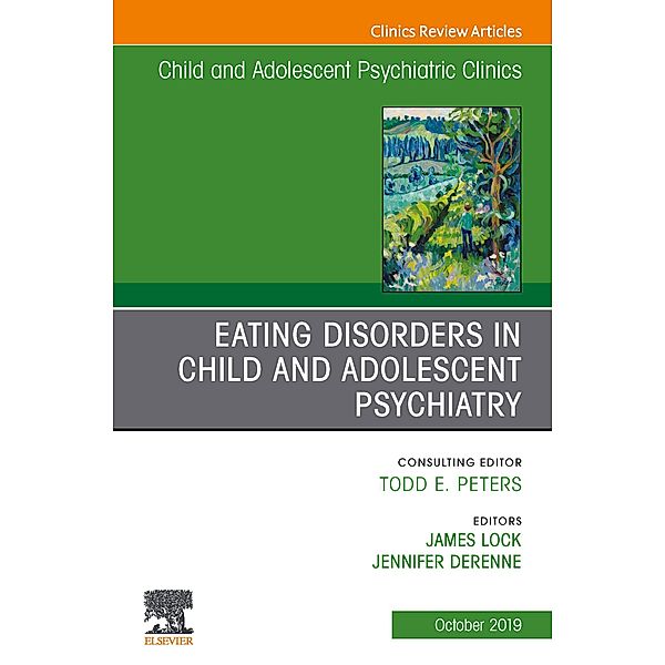 Eating Disorders in Child and Adolescent Psychiatry, An Issue of Child and Adolescent Psychiatric Clinics of North America, Jennifer Derenne, James Lock