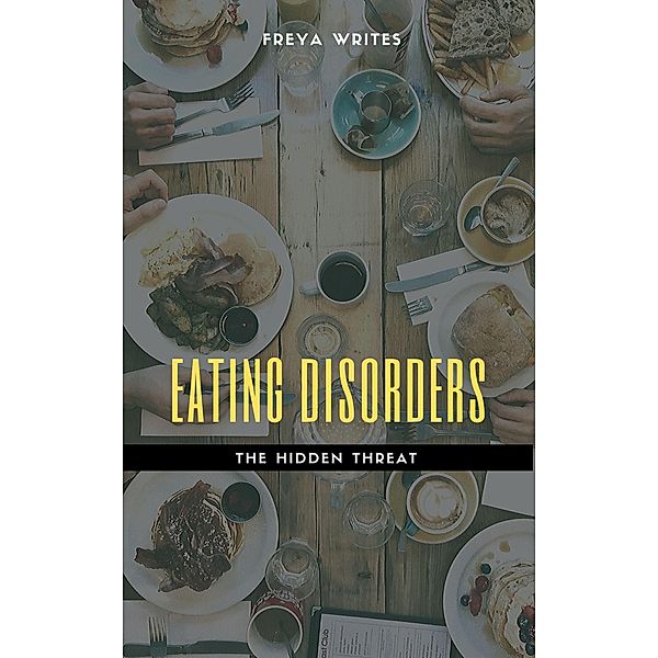 Eating Disorders: The Hidden Threat, Freya Writes