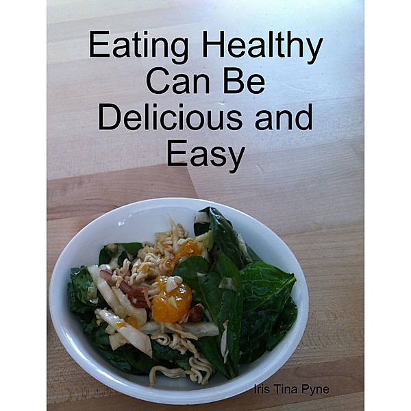 Eating Healthy Can Be Delicious and Easy, Iris Tina Pyne
