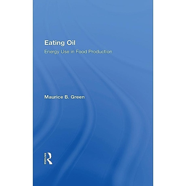 Eating Oil: Energy Use In Food Production, Maurice B. Green