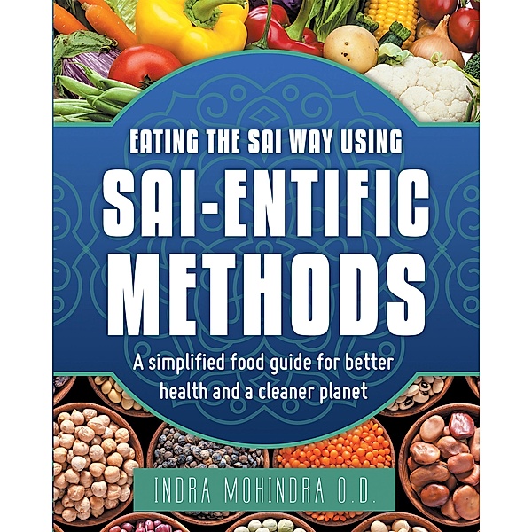 Eating the Sai Way Using Sai-Entific Methods, Indra Mohindra O. D.
