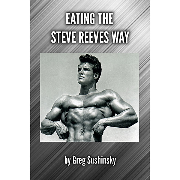 Eating the Steve Reeves Way, Greg Sushinsky