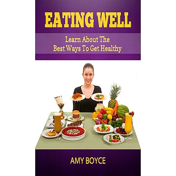 Eating Well: Learn About the Best Ways To Get Healthy, Amy Boyce