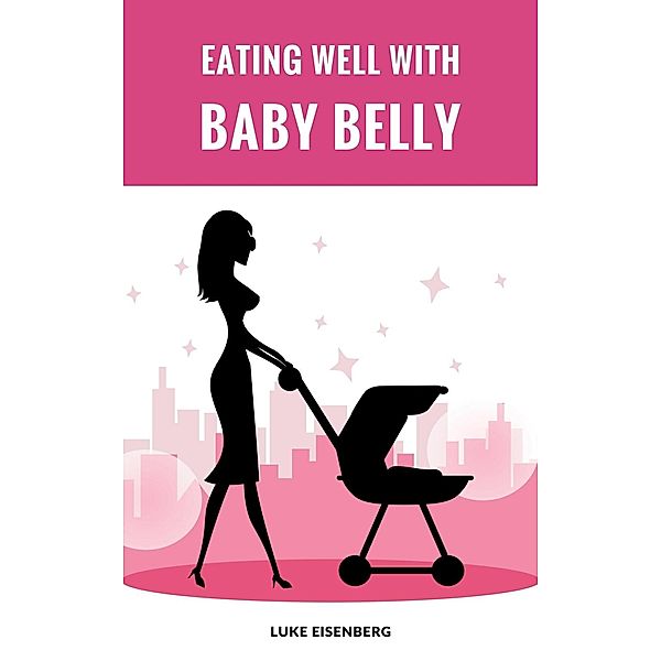 Eating Well With Baby Belly, Luke Eisenberg