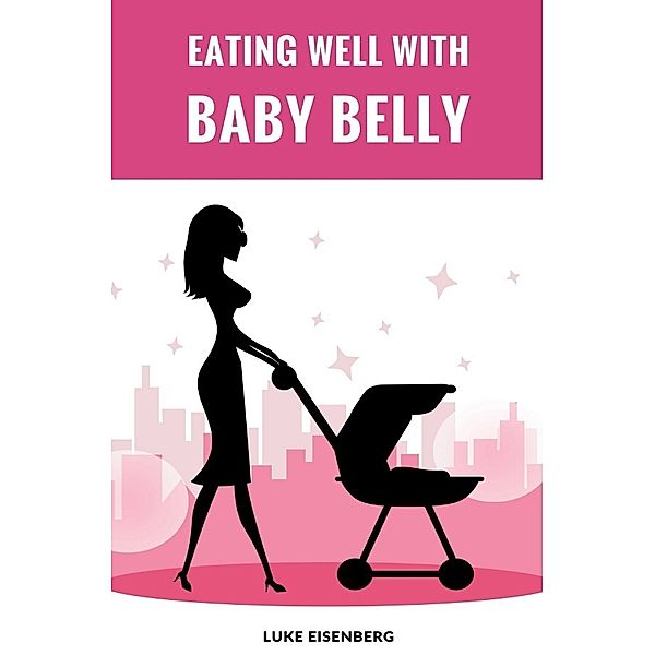 Eating Well With Baby Belly, Luke Eisenberg