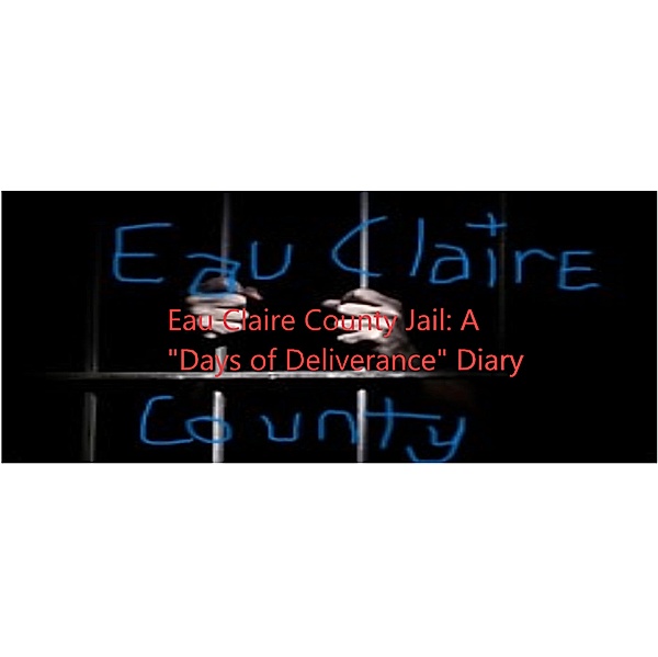 Eau Claire County Jail: A Days Of Deliverance Diary, Pierre Parker-Spencer