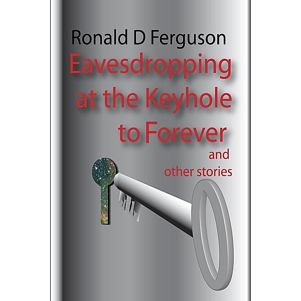Eavesdropping at the Keyhole to Forever, Ronald D Ferguson