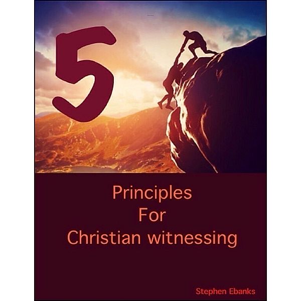 Ebanks, S: 5 Principles for Christian Witnessing, Stephen Ebanks