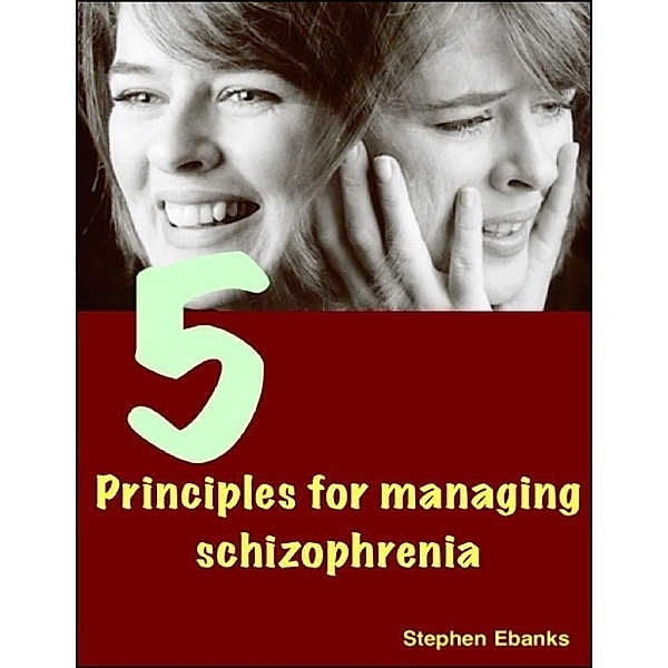Ebanks, S: 5 Principles for Managing Schizophrenia, Stephen Ebanks