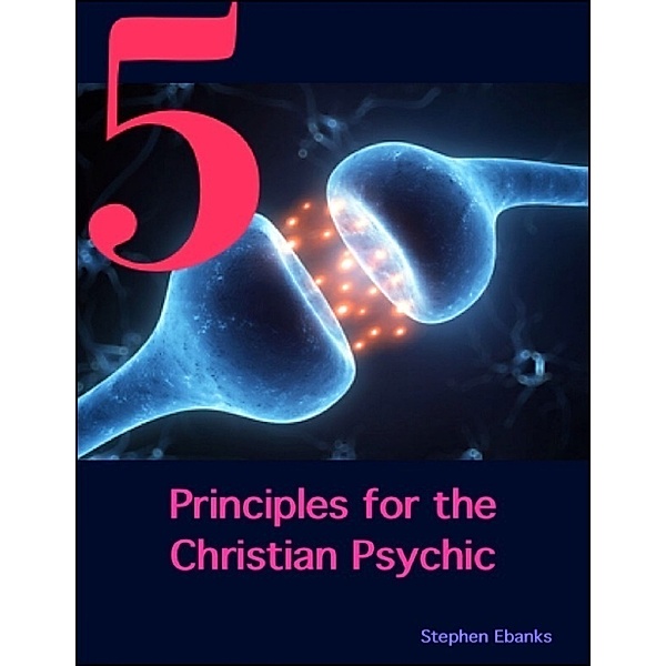 Ebanks, S: 5 Principles for the Christian Psychic, Stephen Ebanks