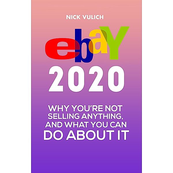 eBay 2020: Why You're Not Selling Anything, and What You Can Do About It, Nick Vulich