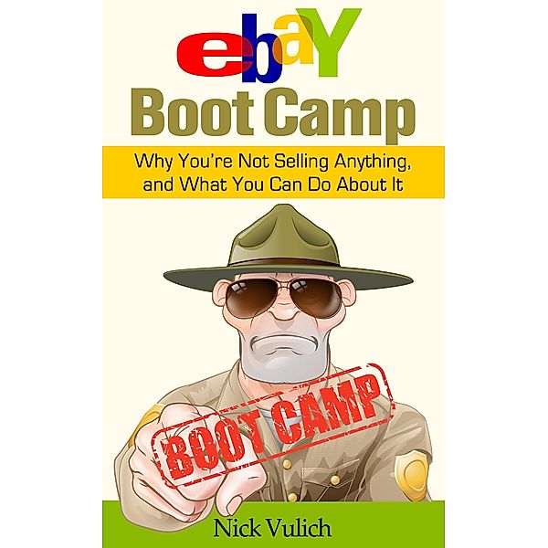 eBay Boot Camp: Why You're Not Selling Anything, and What You Can do About It, Nick Vulich