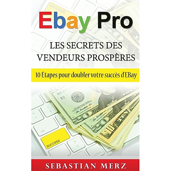 EBay Pro - Les Secrets Des Vendeurs Prospères, Sebastian Merz