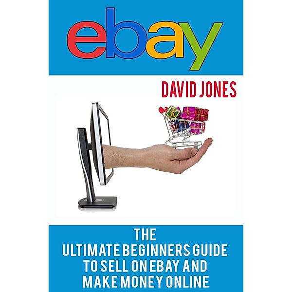 eBay: The Ultimate Beginners Guide To Sell On eBay And Make Money Online, David Jones