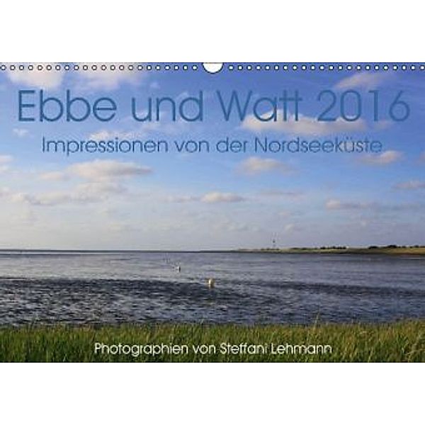 Ebbe und Watt 2016. Impressionen von der Nordseeküste (Wandkalender 2016 DIN A3 quer), Steffani Lehmann