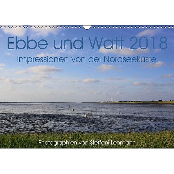Ebbe und Watt 2018. Impressionen von der Nordseeküste (Wandkalender 2018 DIN A3 quer), Steffani Lehmann