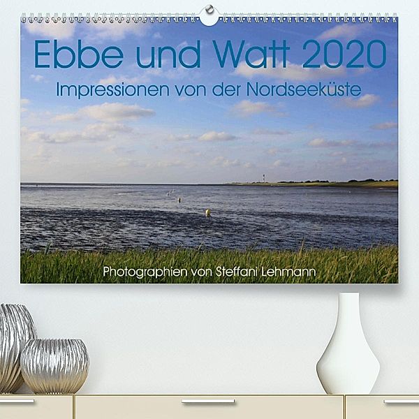 Ebbe und Watt 2020. Impressionen von der Nordseeküste(Premium, hochwertiger DIN A2 Wandkalender 2020, Kunstdruck in Hoch, Steffani Lehmann