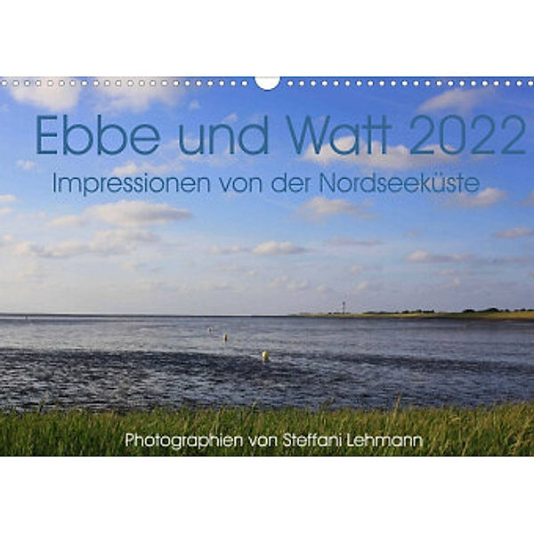 Ebbe und Watt 2022. Impressionen von der Nordseeküste (Wandkalender 2022 DIN A3 quer), Steffani Lehmann