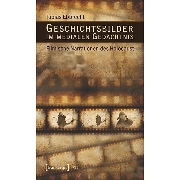 Ebbrecht, T: Geschichtsbilder im medialen Gedächtnis, Tobias Ebbrecht