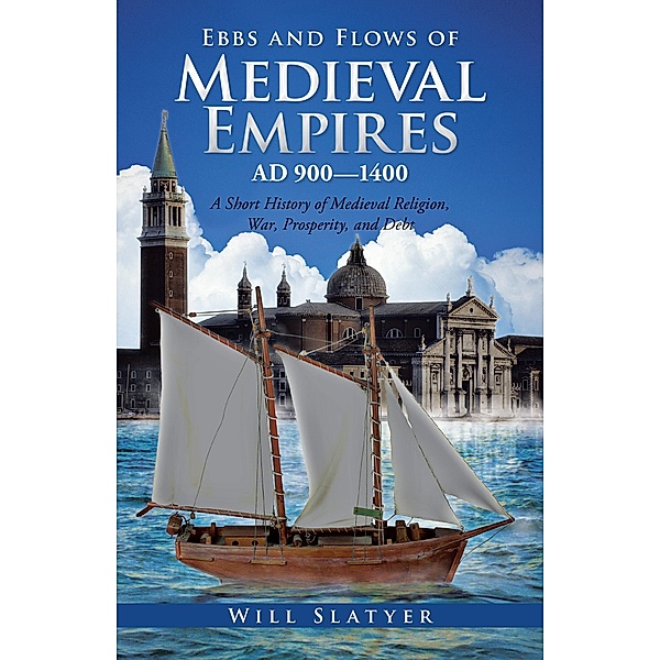 Ebbs and Flows of Medieval Empires, Ad 900-1400, Will Slatyer