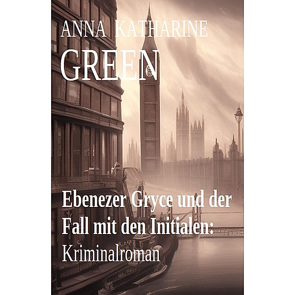 Ebenezer Gryce und der Fall mit den Initialen: Kriminalroman, Anna Katharine Green