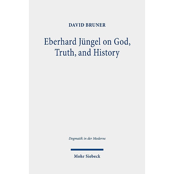 Eberhard Jüngel on God, Truth, and History, David Bruner