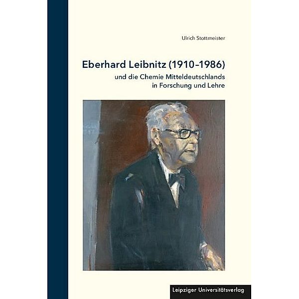 Eberhard Leibnitz (1910-1986) und die Chemie Mitteldeutschlands in Forschung und Lehre, Ulrich Stottmeister